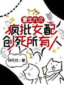 重生九次,疯批女配创死所有人